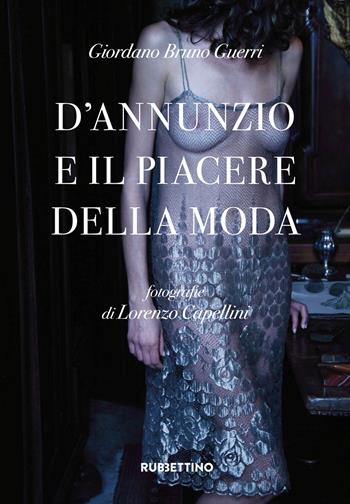 D'Annunzio e il piacere della moda. Ediz. illustrata - Giordano Bruno Guerri - Libro Rubbettino 2018, Varia | Libraccio.it
