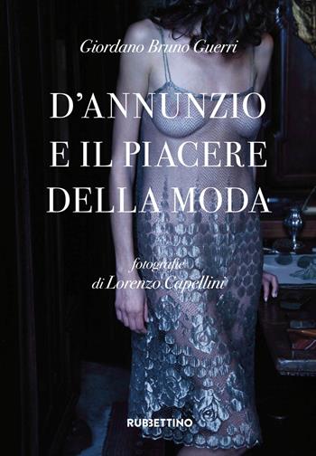 D'Annunzio e il piacere della moda. Ediz. a colori - Giordano Bruno Guerri - Libro Rubbettino 2018, Varia | Libraccio.it