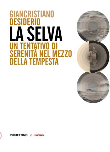 La selva. Un tentativo di serenità nel mezzo della tempesta - Giancristiano Desiderio - Libro Rubbettino 2018, Zonafranca | Libraccio.it