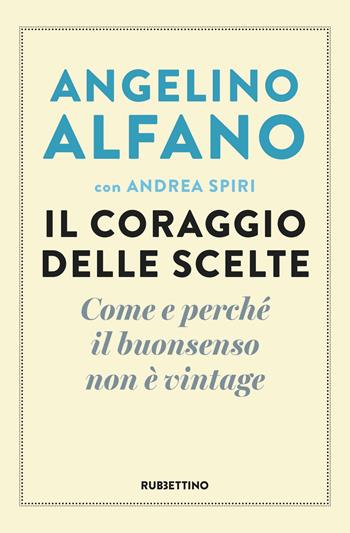 Il coraggio delle scelte. Come e perché il buonsenso non è vintage - Angelino Alfano, Andrea Spiri - Libro Rubbettino 2018, Varia | Libraccio.it