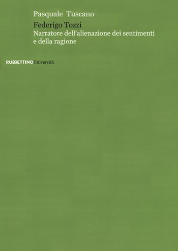 Federigo Tozzi. Narratore dell'alienazione dei sentimenti e della ragione - Pasquale Tuscano - Libro Rubbettino 2018, Università | Libraccio.it