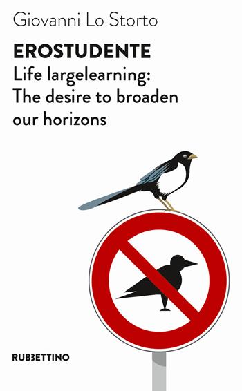 EroStudente. Life largelearning: the desire to broaden our horizons - Giovanni Lo Storto - Libro Rubbettino 2018, Problemi aperti | Libraccio.it