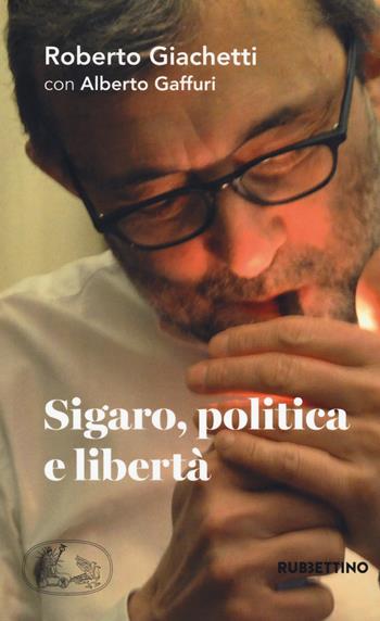 Sigaro, politica e libertà - Roberto Giachetti, Alberto M. Gaffuri - Libro Rubbettino 2018, Varia | Libraccio.it