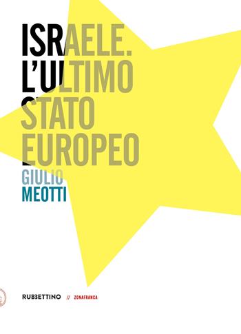 Israele. L'ultimo Stato europeo - Giulio Meotti - Libro Rubbettino 2018, Zonafranca | Libraccio.it