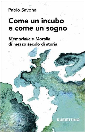 Come un incubo e come un sogno. Memorialia e moralia di mezzo secolo di storia - Paolo Savona - Libro Rubbettino 2018, Varia | Libraccio.it