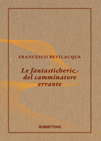 Le fantasticherie del camminatore errante - Francesco Bevilacqua - Libro Rubbettino 2018, Varia | Libraccio.it