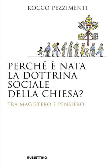 Perché è nata la dottrina sociale della Chiesa? Tra magistero e pensiero - Rocco Pezzimenti - Libro Rubbettino 2018, Saggi | Libraccio.it