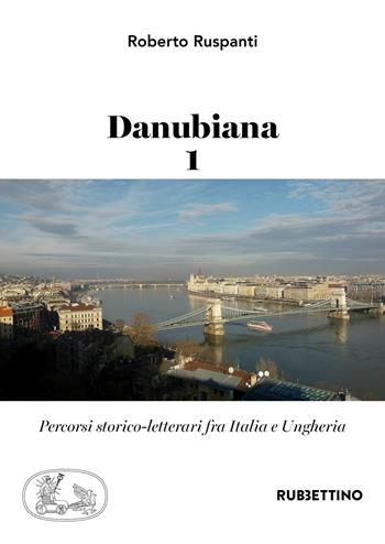 Danubiana. Percorsi storico-letterari fra Italia e Ungheria. Vol. 1 - Roberto Ruspanti - Libro Rubbettino 2018, Varia | Libraccio.it