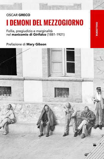 I demoni del Mezzogiorno. Follia, pregiudizio e marginalità nel manicomio di Girifalco (1881-1921) - Oscar Greco - Libro Rubbettino 2018, Storie | Libraccio.it