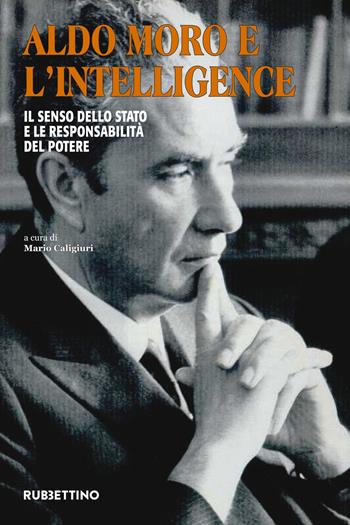Aldo Moro e l'intelligence. Il senso dello Stato e le responsabilità del potere  - Libro Rubbettino 2018, Laboratorio sull'intelligence dell'Università della Calabria | Libraccio.it