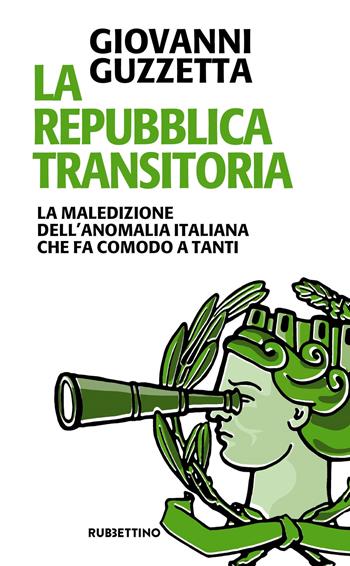 La Repubblica transitoria. La maledizione dell'anomalia italiana che fa comodo a tanti - Giovanni Guzzetta - Libro Rubbettino 2018, Problemi aperti | Libraccio.it