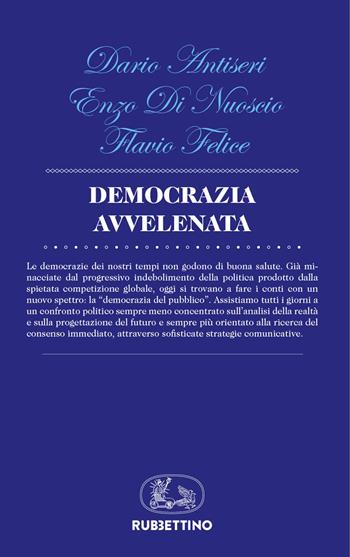 Democrazia avvelenata - Dario Antiseri, Enzo Di Nuoscio, Flavio Felice - Libro Rubbettino 2018, La politica | Libraccio.it