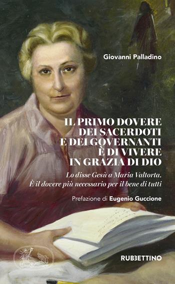 Il primo dovere dei sacerdoti e dei governanti è di vivere in grazia di Dio. Lo disse Gesù a Maria Valtorta. È il dovere più necessario per il bene di tutti - Giovanni Palladino - Libro Rubbettino 2018, Varia | Libraccio.it