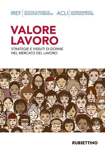 Valore lavoro. Strategie e vissute di donne nel mercato del lavoro  - Libro Rubbettino 2018, Le ricerche delle ACLI | Libraccio.it