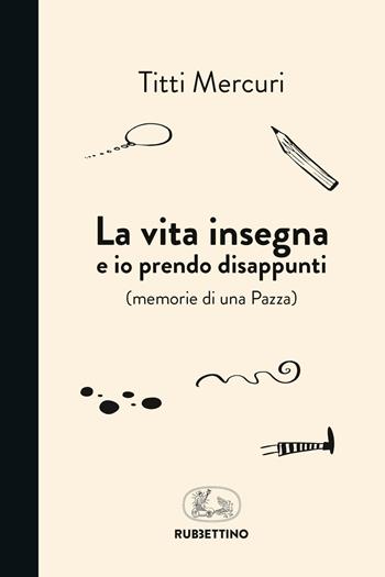 La vita insegna e io prendo disappunti (memorie di una pazza) - Titti Mercuri - Libro Rubbettino 2018, Varia | Libraccio.it