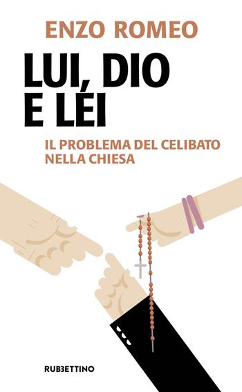 Lui, Dio e lei. Il problema del celibato nella Chiesa - Enzo Romeo - Libro Rubbettino 2018, Problemi aperti | Libraccio.it