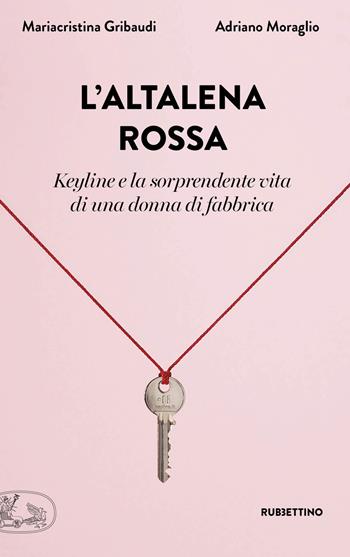 L'altalena rossa. Keyline e la sorprendente vita di una donna in fabbrica - Mariacristina Gribaudi, Adriano Moraglio - Libro Rubbettino 2018, La bellezza dell'impresa | Libraccio.it