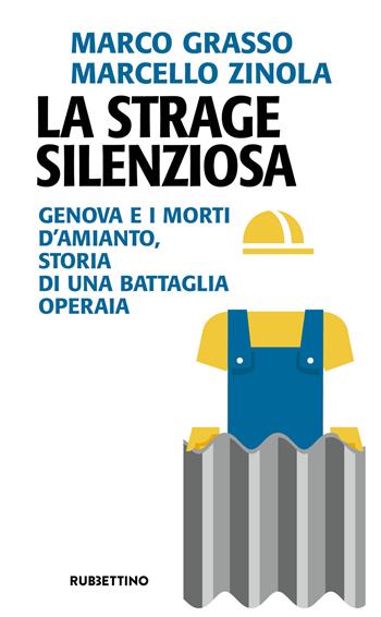 La strage silenziosa. Genova e i morti d'amianto, storia di una battaglia operaia - Marco Grasso, Marcello Zinola - Libro Rubbettino 2018, Problemi aperti | Libraccio.it