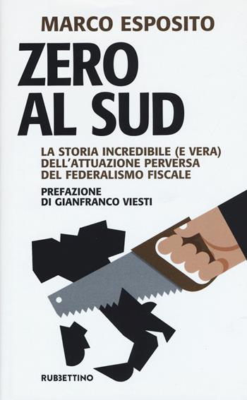 Zero al Sud. La storia incredibile (e vera) dell'attuazione perversa del federalismo fiscale - Marco Esposito - Libro Rubbettino 2018, Problemi aperti | Libraccio.it