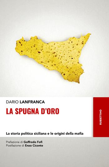 La spugna d'oro. La storia politica siciliana e le origini della mafia - Dario Lanfranca - Libro Rubbettino 2019, Storie | Libraccio.it