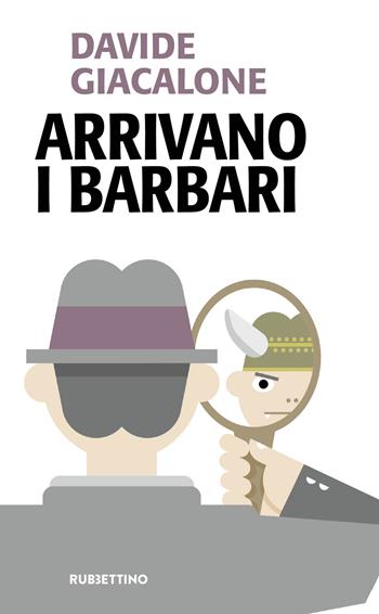 Arrivano i barbari - Davide Giacalone - Libro Rubbettino 2018, Problemi aperti | Libraccio.it