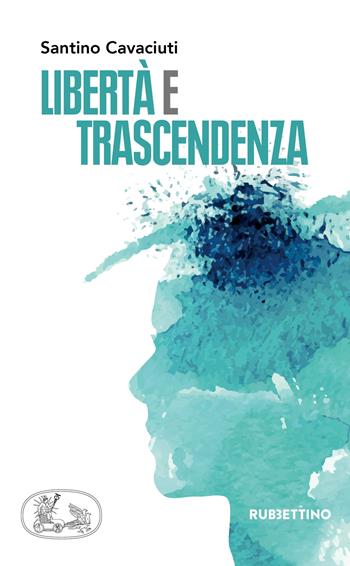 Libertà e trascendenza - Santino Cavaciuti - Libro Rubbettino 2018, Varia | Libraccio.it
