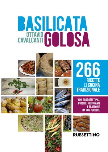 Basilicata golosa. 266 ricette di cucina tradizionale - Ottavio Cavalcanti - Libro Rubbettino 2019 | Libraccio.it