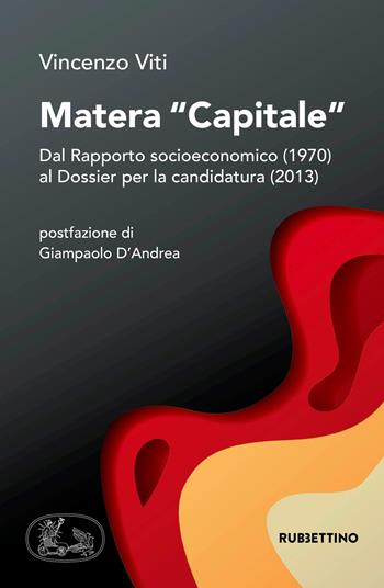 Matera «capitale». Dal Rapporto socioeconomico (1970) al Dossier per la candidatura (2013) - Vincenzo Viti - Libro Rubbettino 2018, Varia | Libraccio.it