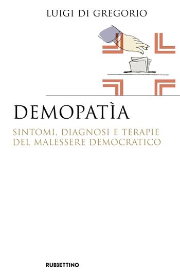 Demopatìa. Sintomi, diagnosi e terapie del malessere democratico - Luigi Di Gregorio - Libro Rubbettino 2019, Saggi | Libraccio.it