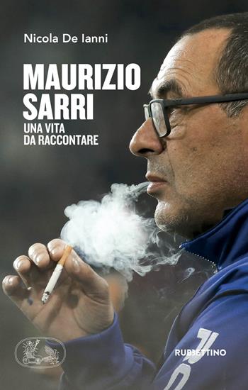 Maurizio Sarri. Una vita da raccontare - Nicola De Ianni - Libro Rubbettino 2019, Varia | Libraccio.it