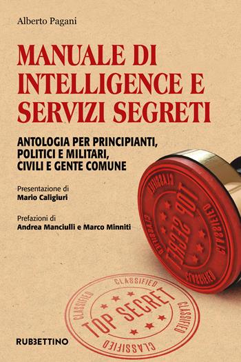 Manuale di intelligence e servizi segreti. Antologia per principianti, politici e militari, civili e gente comune - Alberto Pagani - Libro Rubbettino 2019, Varia | Libraccio.it