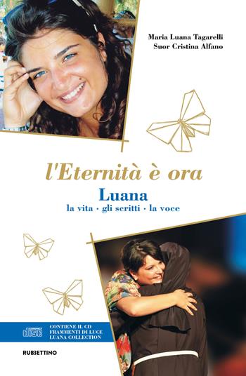 L'eternità è ora. Luana, la vita, gli scritti, la voce. Con CD-Audio - Maria Luana Tagarelli, Suor Cristina Alfano - Libro Rubbettino 2019 | Libraccio.it