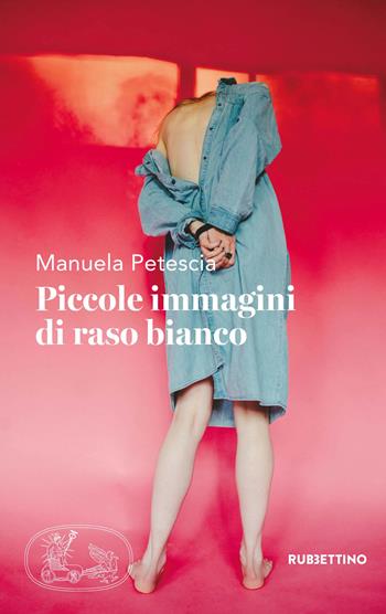 Piccole immagini di raso bianco - Manuela Petescia - Libro Rubbettino 2018, Patipatisse | Libraccio.it