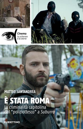 È stata Roma. La criminalità capitolina dal «poliziottesco» a Suburra - Matteo Santandrea - Libro Rubbettino 2019, Cinema | Libraccio.it