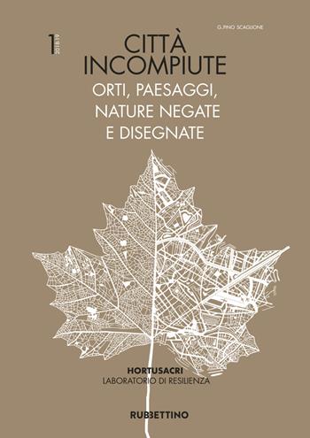 Città incompiute. Orti, paesaggi, nature negate e disegnate - Pino Scaglione - Libro Rubbettino 2019, Hortusacri. Laboratorio di resilienza | Libraccio.it