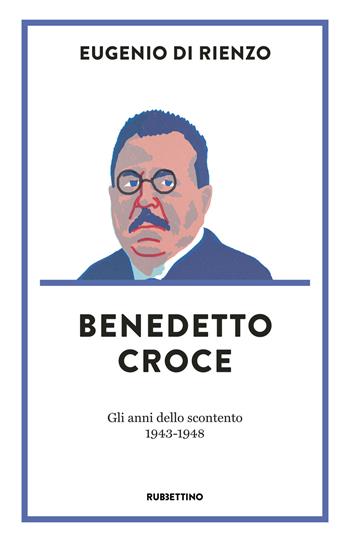 Benedetto Croce. Gli anni dello scontento (1943-1948) - Eugenio Di Rienzo - Libro Rubbettino 2019 | Libraccio.it