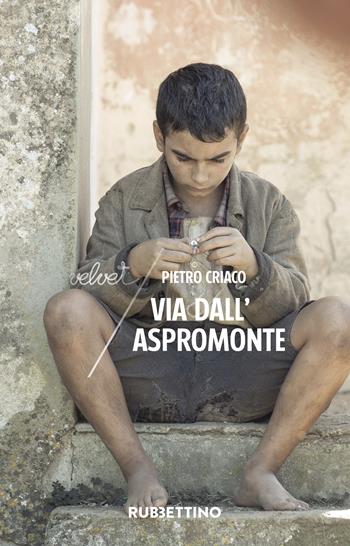Via dall'Aspromonte - Pietro Criaco - Libro Rubbettino 2019, Velvet | Libraccio.it