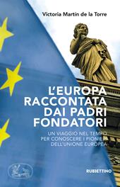 L' Europa raccontata dai padri fondatori. Un viaggio nel tempo per conoscere i pionieri dell'Unione Europea