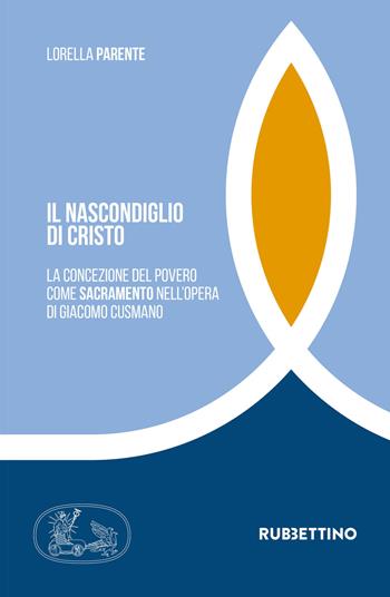 Il nascondiglio di Cristo. La concezione del povero come sacramento nell'opera di Giacomo Cusmano - Lorella Parente - Libro Rubbettino 2019, Tra storia e religioni | Libraccio.it