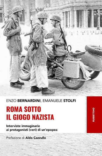 Roma sotto il giogo nazista. Interviste immaginarie ai protagonisti (veri) di un'epopea - Enzo Bernardini, Emanuele Stolfi - Libro Rubbettino 2019, Storie | Libraccio.it