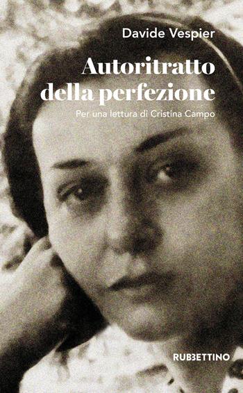 Autoritratto della perfezione. Per una lettura di Cristina Campo - Davide Vespier - Libro Rubbettino 2019, Varia | Libraccio.it