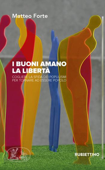 I buoni amano la libertà. Cogliere la sfida dei populismi per tornare ad essere popolo - Matteo Forte - Libro Rubbettino 2019 | Libraccio.it