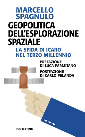 Geopolitica dell'esplorazione spaziale. La sfida di Icaro nel terzo millennio - Marcello Spagnulo - Libro Rubbettino 2019, Problemi aperti | Libraccio.it