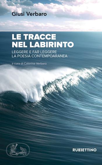 Le tracce nel labirinto. Leggere e far leggere la poesia contemporanea - Giusi Verbaro - Libro Rubbettino 2019 | Libraccio.it