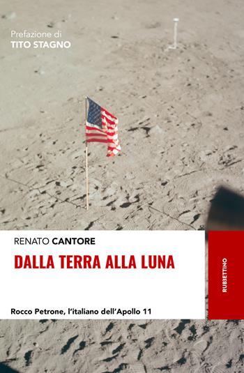Dalla Terra alla Luna. Rocco Petrone, l'italiano dell'Apollo 11 - Renato Cantore - Libro Rubbettino 2019, Storie | Libraccio.it