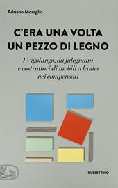 C'era una volta un pezzo di legno. I Vigolungo, da falegnami e costruttori di mobili a leader nei compensati