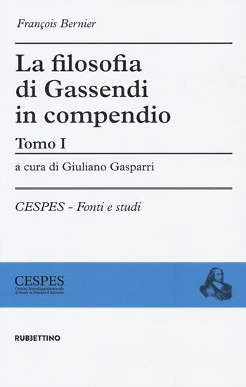 La filosofia di Gassendi in compendio. Vol. 1 - François Bernier - Libro Rubbettino 2019, CESPES. Fonti e studi | Libraccio.it