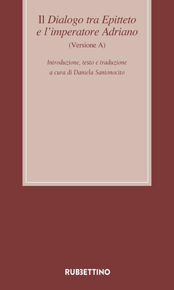 Il dialogo tra Epitteto e l'imperatore Adriano (Versione A). Testo latino a fronte. Ediz. critica  - Libro Rubbettino 2019, Medioevo romanzo e orientale | Libraccio.it
