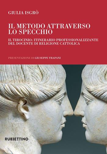 Il metodo attraverso lo specchio. Il tirocinio: itinerario professionalizzante del docente di religione cattolica - Giulia Isgrò - Libro Rubbettino 2020, Varia | Libraccio.it