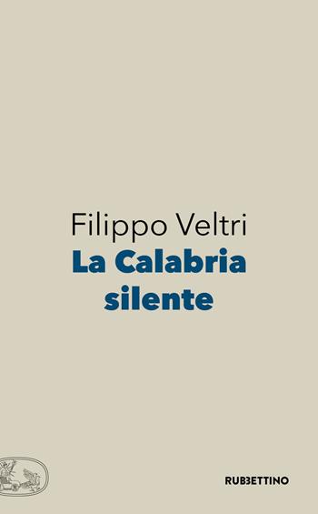La Calabria silente - Filippo Veltri - Libro Rubbettino 2019 | Libraccio.it